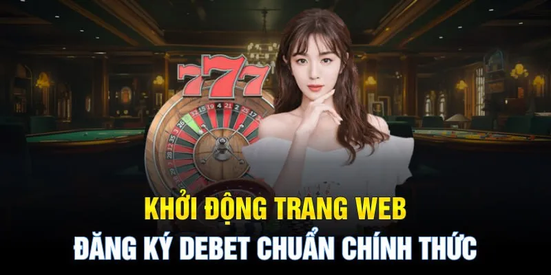 Khởi động trang web đăng ký Debet chuẩn chính thức